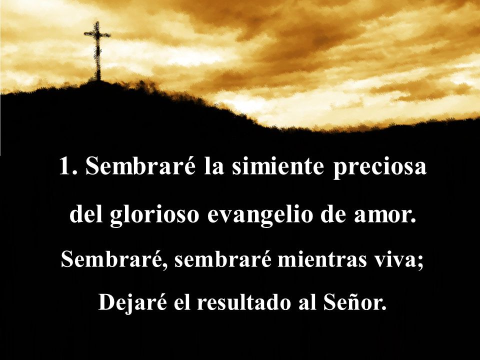 Sembraré la simiente preciosa del glorioso evangelio de amor.