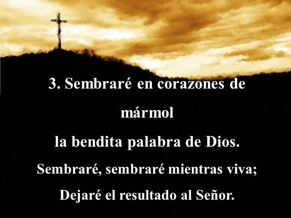 3. Sembraré en corazones de mármol la bendita palabra de Dios.