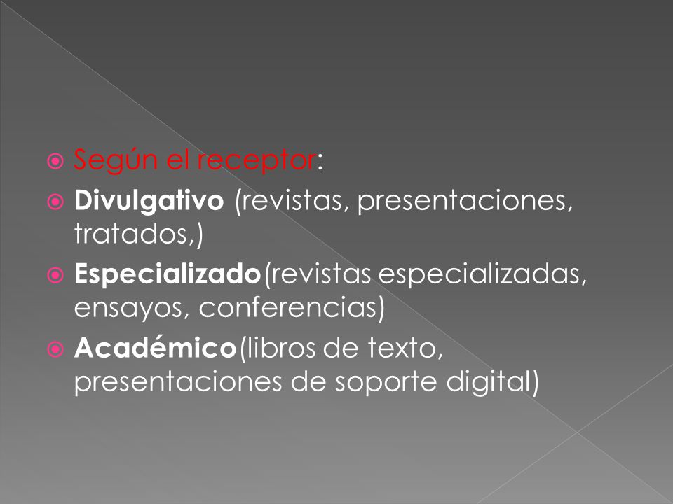 Según el receptor: Divulgativo (revistas, presentaciones, tratados,) Especializado(revistas especializadas, ensayos, conferencias)