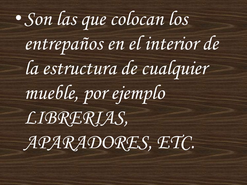 Son las que colocan los entrepaños en el interior de la estructura de cualquier mueble, por ejemplo LIBRERIAS, APARADORES, ETC.