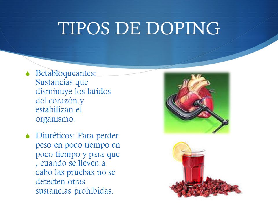 TIPOS DE DOPING Betabloqueantes: Sustancias que disminuye los latidos del corazón y estabilizan el organismo.