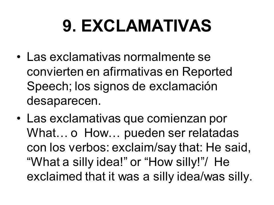 9. EXCLAMATIVAS Las exclamativas normalmente se convierten en afirmativas en Reported Speech; los signos de exclamación desaparecen.