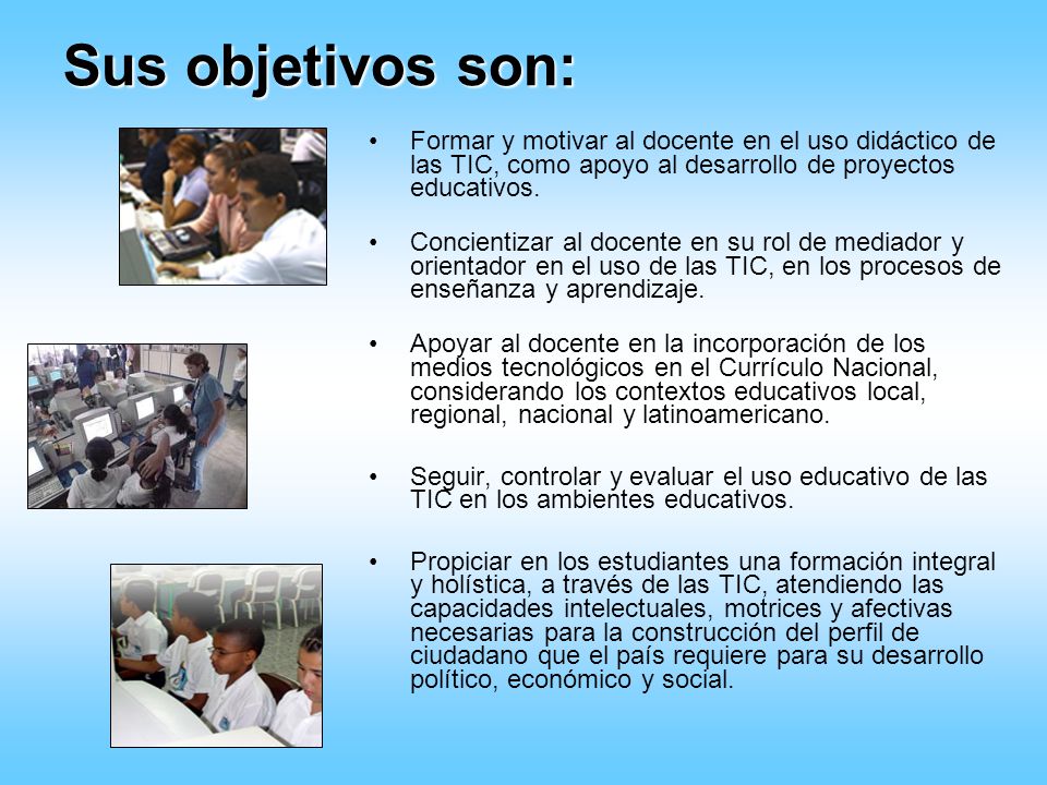 Sus objetivos son: Formar y motivar al docente en el uso didáctico de las TIC, como apoyo al desarrollo de proyectos educativos.