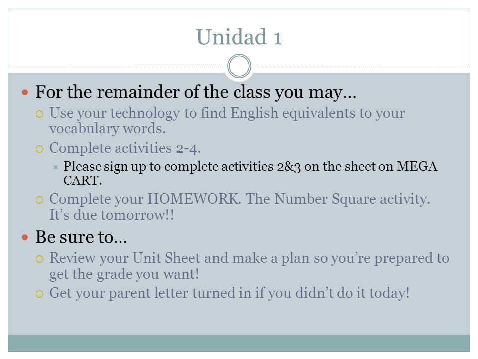 Unidad 1 For the remainder of the class you may… Be sure to…