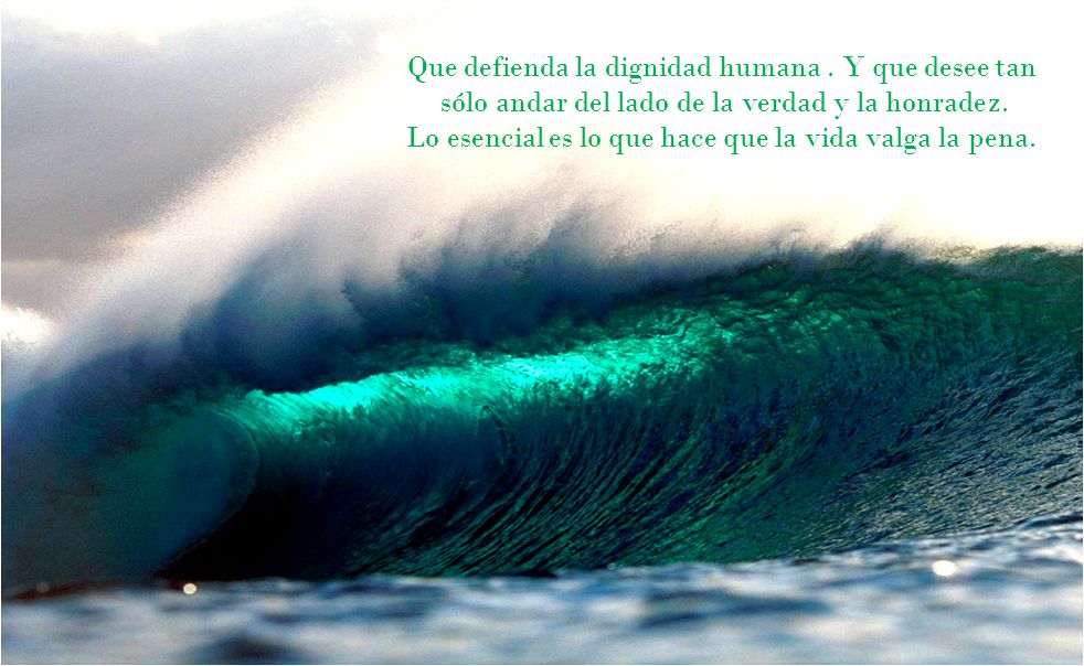 Que defienda la dignidad humana . Y que desee tan