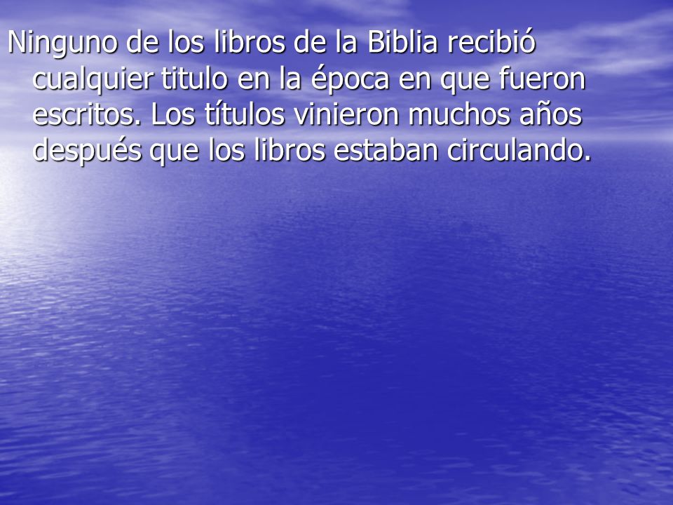 Ninguno de los libros de la Biblia recibió cualquier titulo en la época en que fueron escritos.
