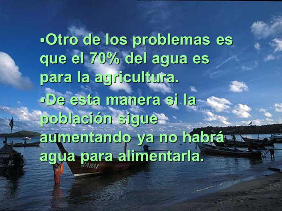 Otro de los problemas es que el 70% del agua es para la agricultura.
