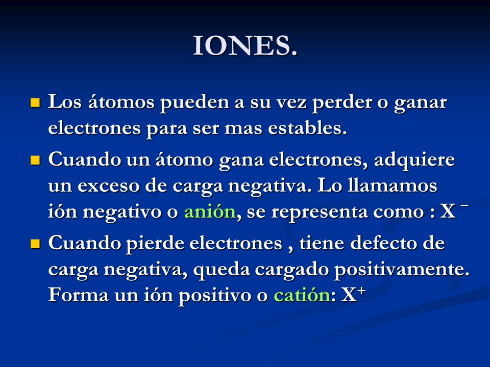 IONES. Los átomos pueden a su vez perder o ganar electrones para ser mas estables.