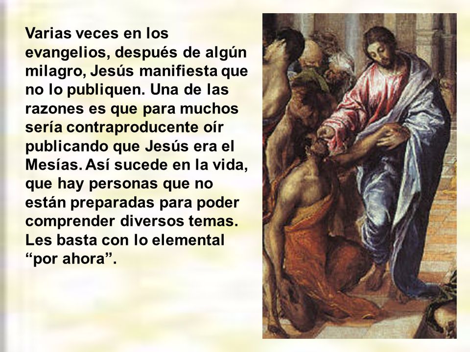 Varias veces en los evangelios, después de algún milagro, Jesús manifiesta que no lo publiquen.
