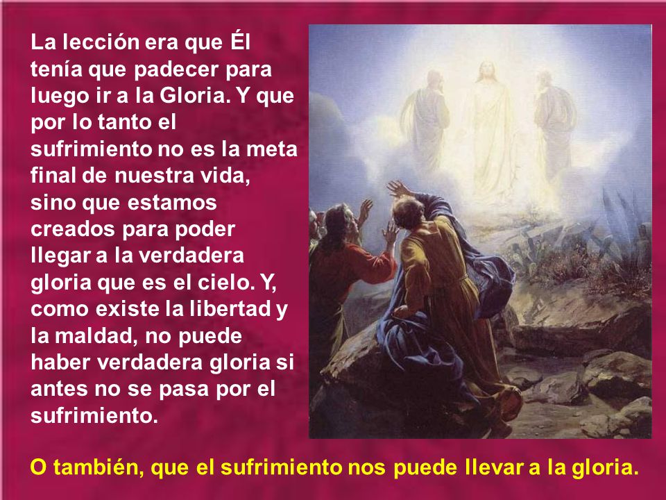 O también, que el sufrimiento nos puede llevar a la gloria.