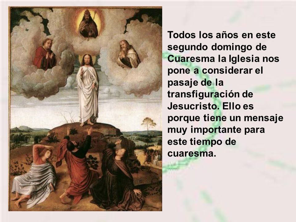 Todos los años en este segundo domingo de Cuaresma la Iglesia nos pone a considerar el pasaje de la transfiguración de Jesucristo.