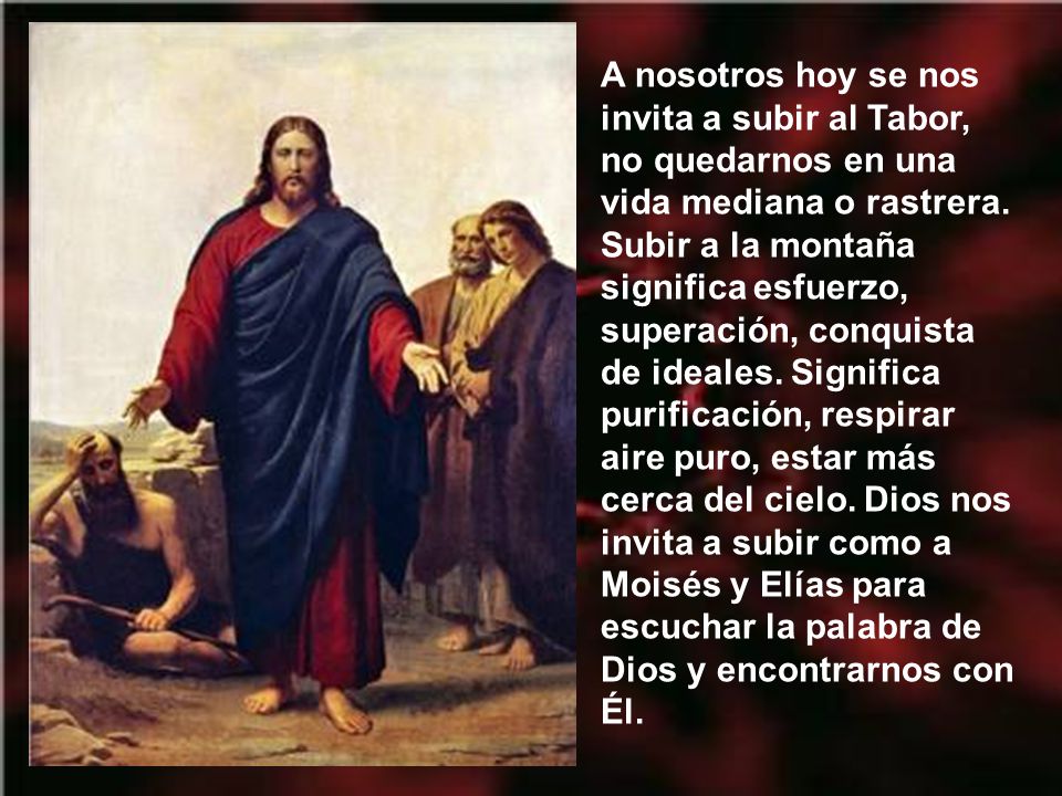 A nosotros hoy se nos invita a subir al Tabor, no quedarnos en una vida mediana o rastrera.