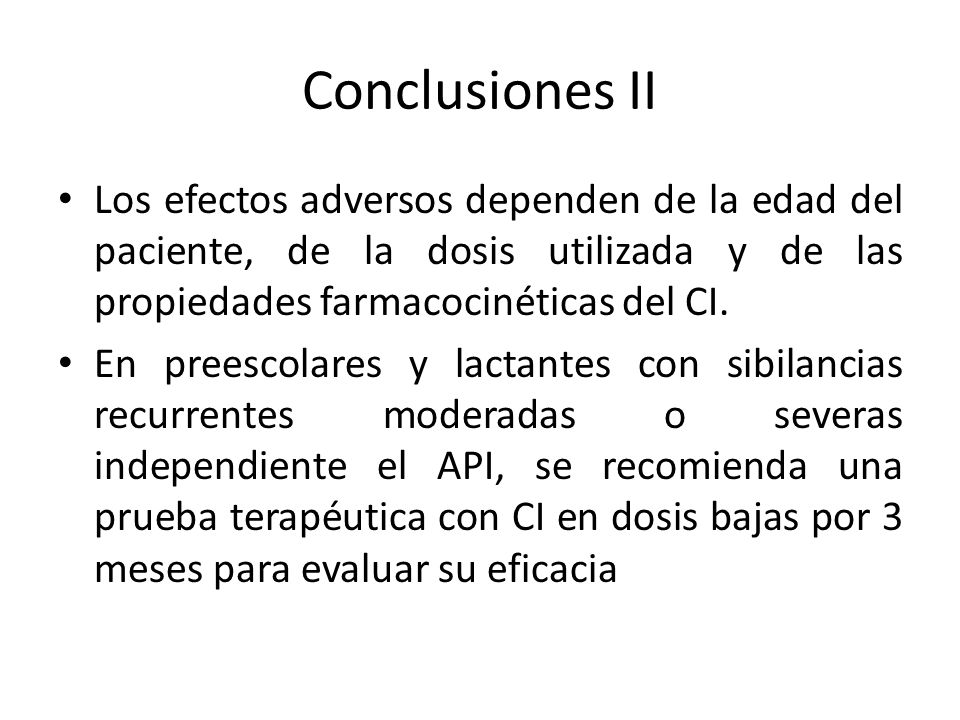 Conclusiones II Los efectos adversos dependen de la edad del paciente, de la dosis utilizada y de las propiedades farmacocinéticas del CI.