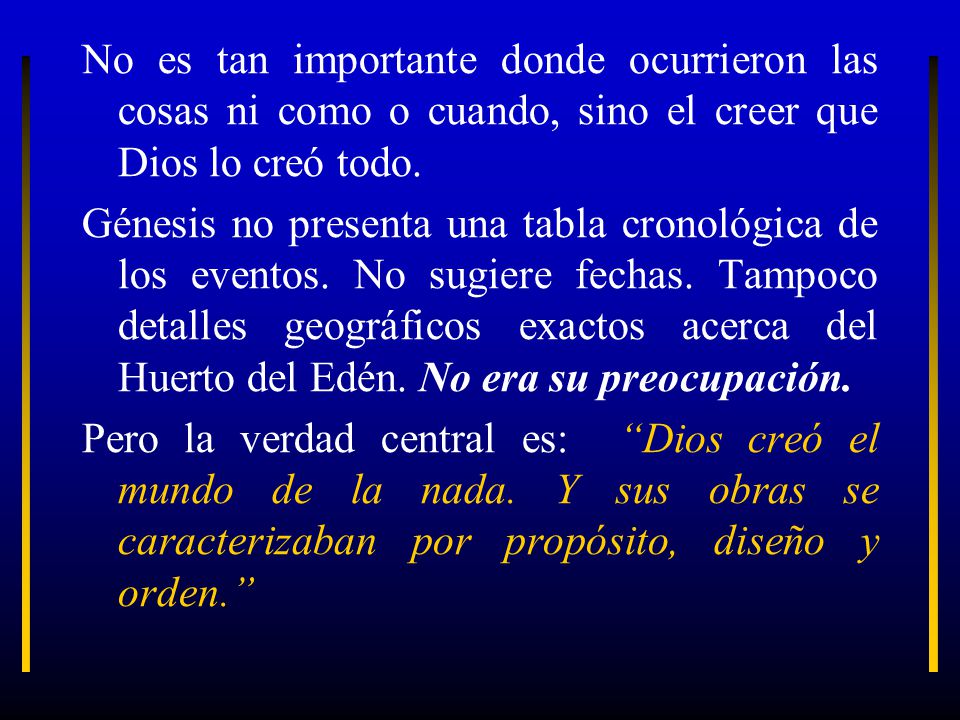 No es tan importante donde ocurrieron las cosas ni como o cuando, sino el creer que Dios lo creó todo.