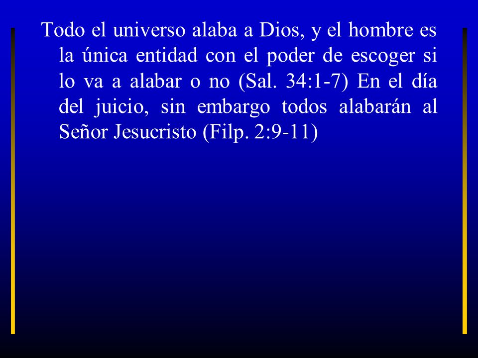 Todo el universo alaba a Dios, y el hombre es la única entidad con el poder de escoger si lo va a alabar o no (Sal.