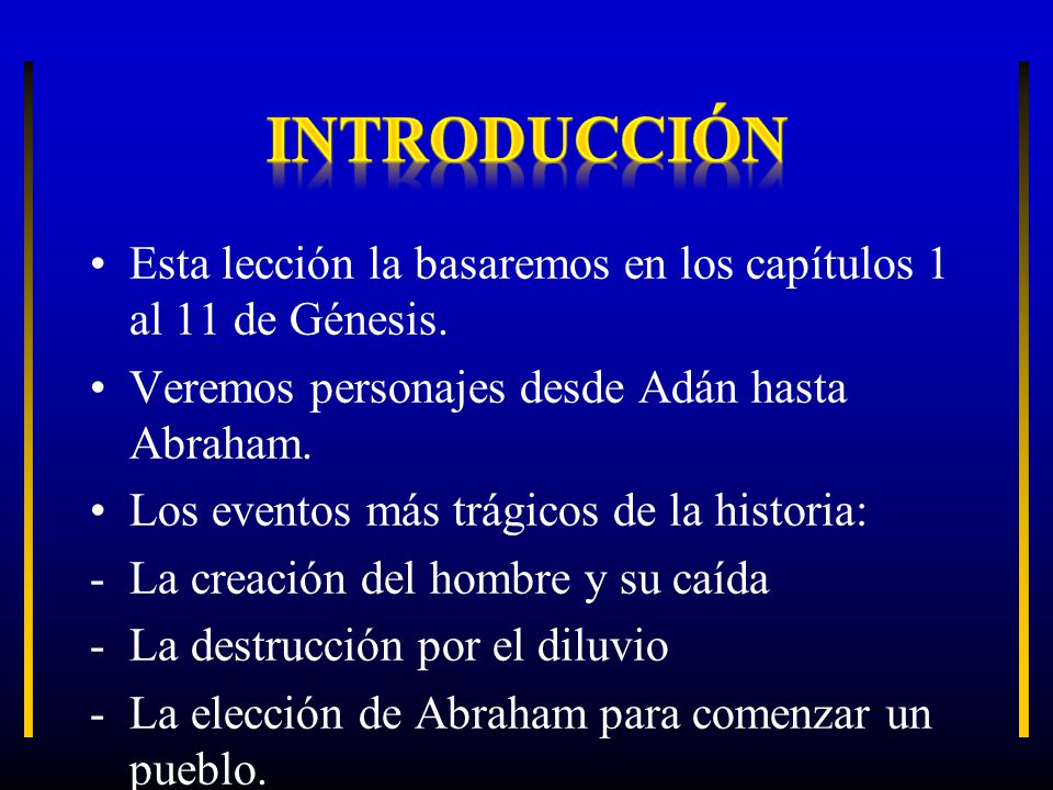 INTRODUCCIÓN Esta lección la basaremos en los capítulos 1 al 11 de Génesis. Veremos personajes desde Adán hasta Abraham.