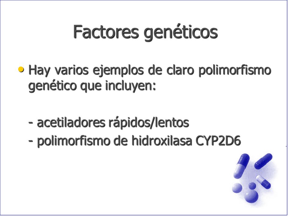 Factores genéticos Hay varios ejemplos de claro polimorfismo genético que incluyen: - acetiladores rápidos/lentos.