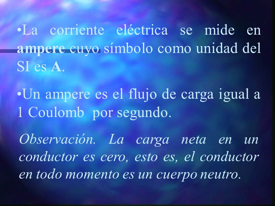 Un ampere es el flujo de carga igual a 1 Coulomb por segundo.