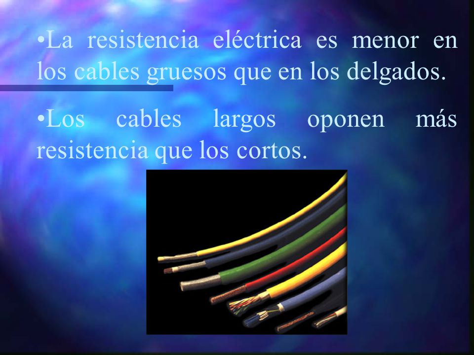 La resistencia eléctrica es menor en los cables gruesos que en los delgados.