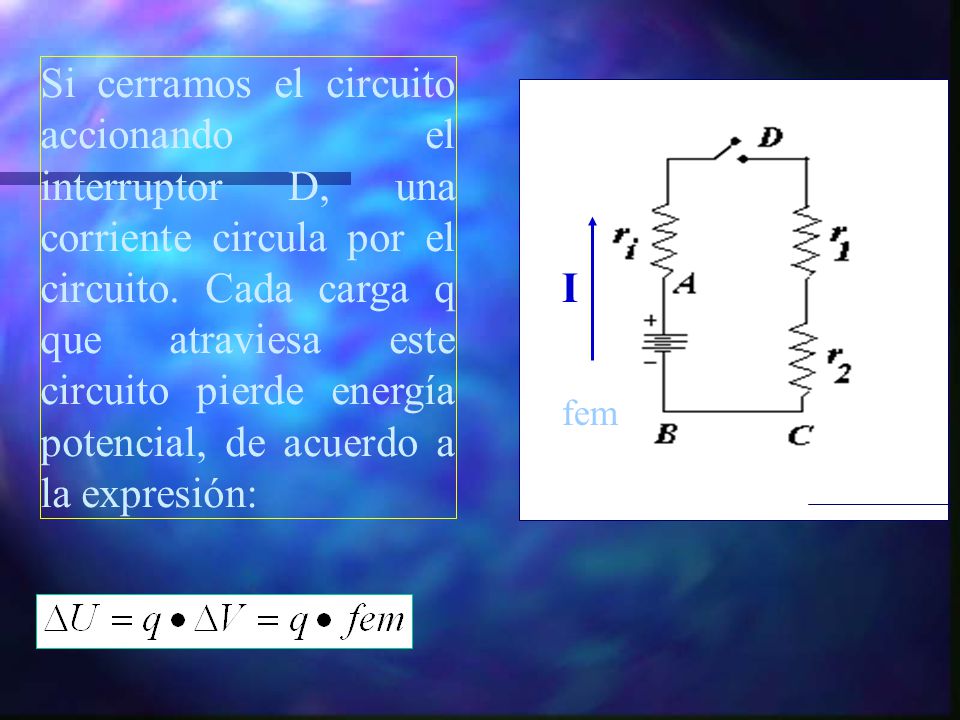 Si cerramos el circuito accionando el interruptor D, una corriente circula por el circuito. Cada carga q que atraviesa este circuito pierde energía potencial, de acuerdo a la expresión: