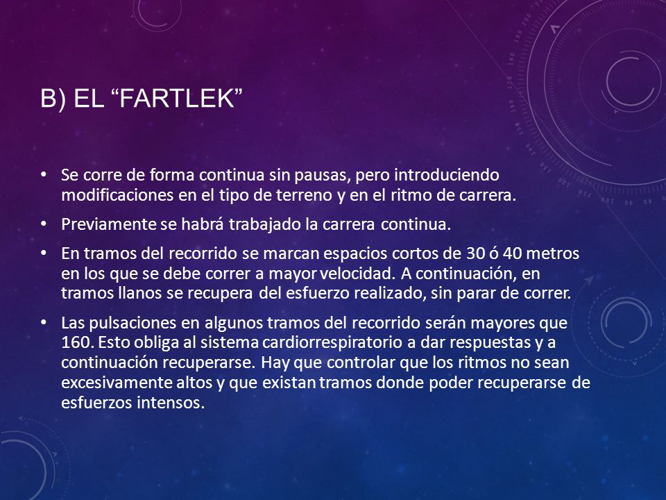 b) El Fartlek Se corre de forma continua sin pausas, pero introduciendo modificaciones en el tipo de terreno y en el ritmo de carrera.
