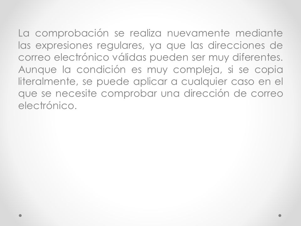 La comprobación se realiza nuevamente mediante las expresiones regulares, ya que las direcciones de correo electrónico válidas pueden ser muy diferentes.
