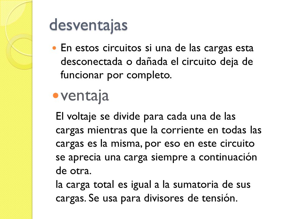desventajas En estos circuitos si una de las cargas esta desconectada o dañada el circuito deja de funcionar por completo.