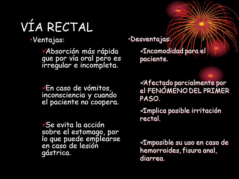 VÍA RECTAL Desventajas: Incomodidad para el paciente. Afectado parcialmente por el FENÓMENO DEL PRIMER PASO.