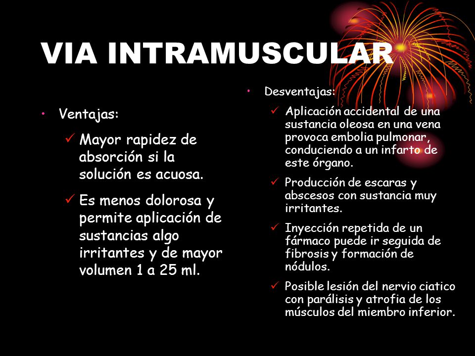 VIA INTRAMUSCULAR Mayor rapidez de absorción si la solución es acuosa.