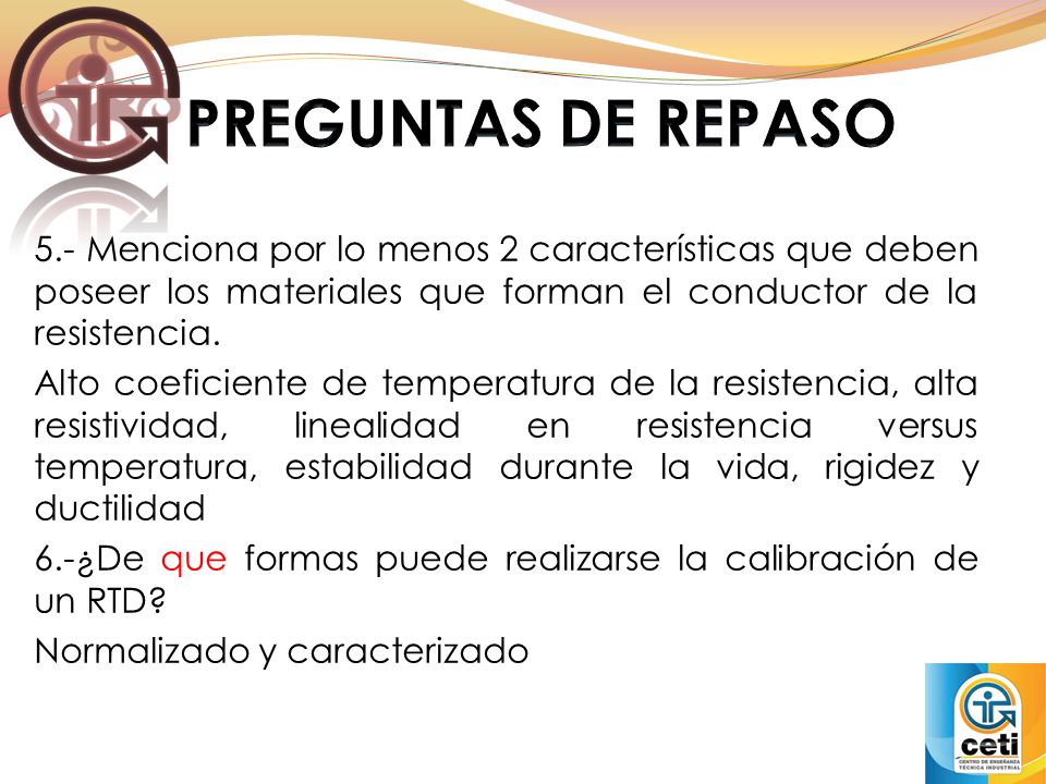 PREGUNTAS DE REPASO 5.- Menciona por lo menos 2 características que deben poseer los materiales que forman el conductor de la resistencia.