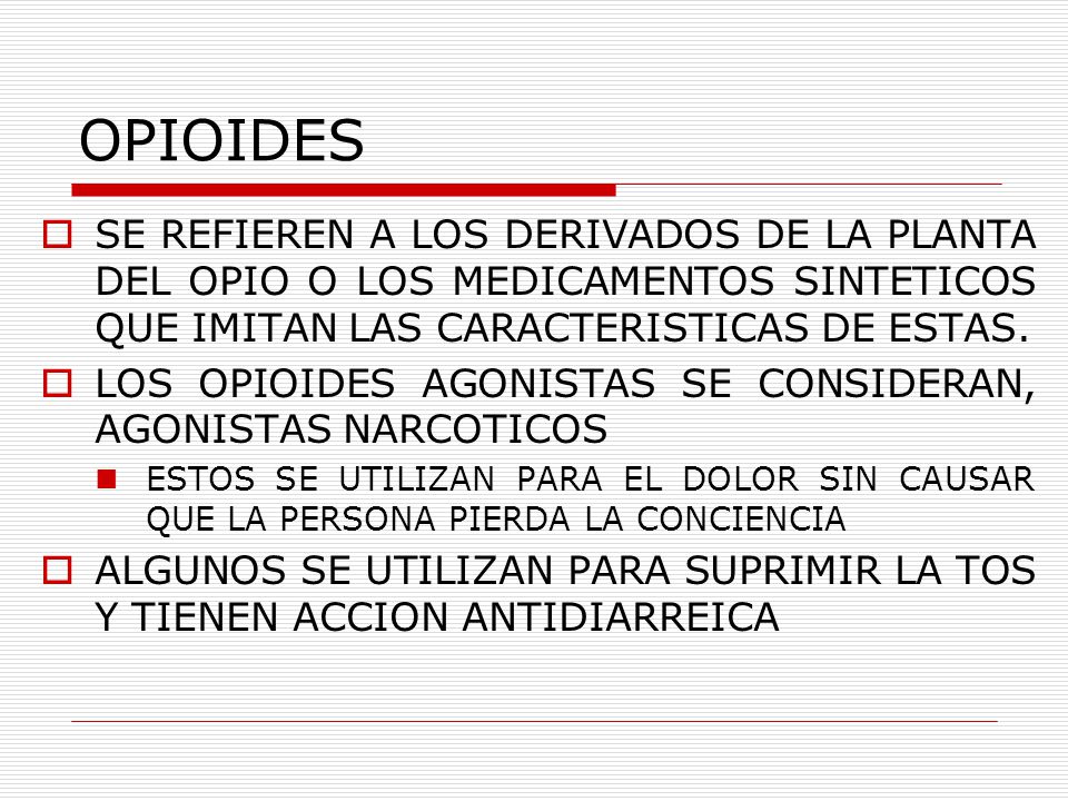 OPIOIDES SE REFIEREN A LOS DERIVADOS DE LA PLANTA DEL OPIO O LOS MEDICAMENTOS SINTETICOS QUE IMITAN LAS CARACTERISTICAS DE ESTAS.