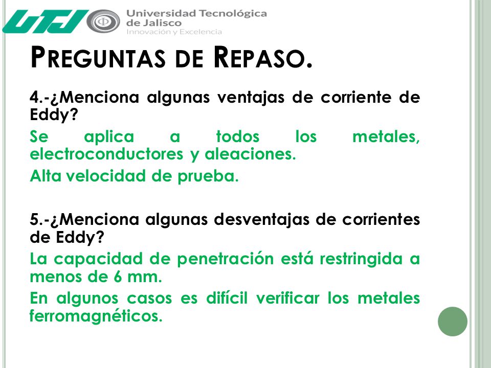 Preguntas de Repaso. 4.-¿Menciona algunas ventajas de corriente de Eddy Se aplica a todos los metales, electroconductores y aleaciones.