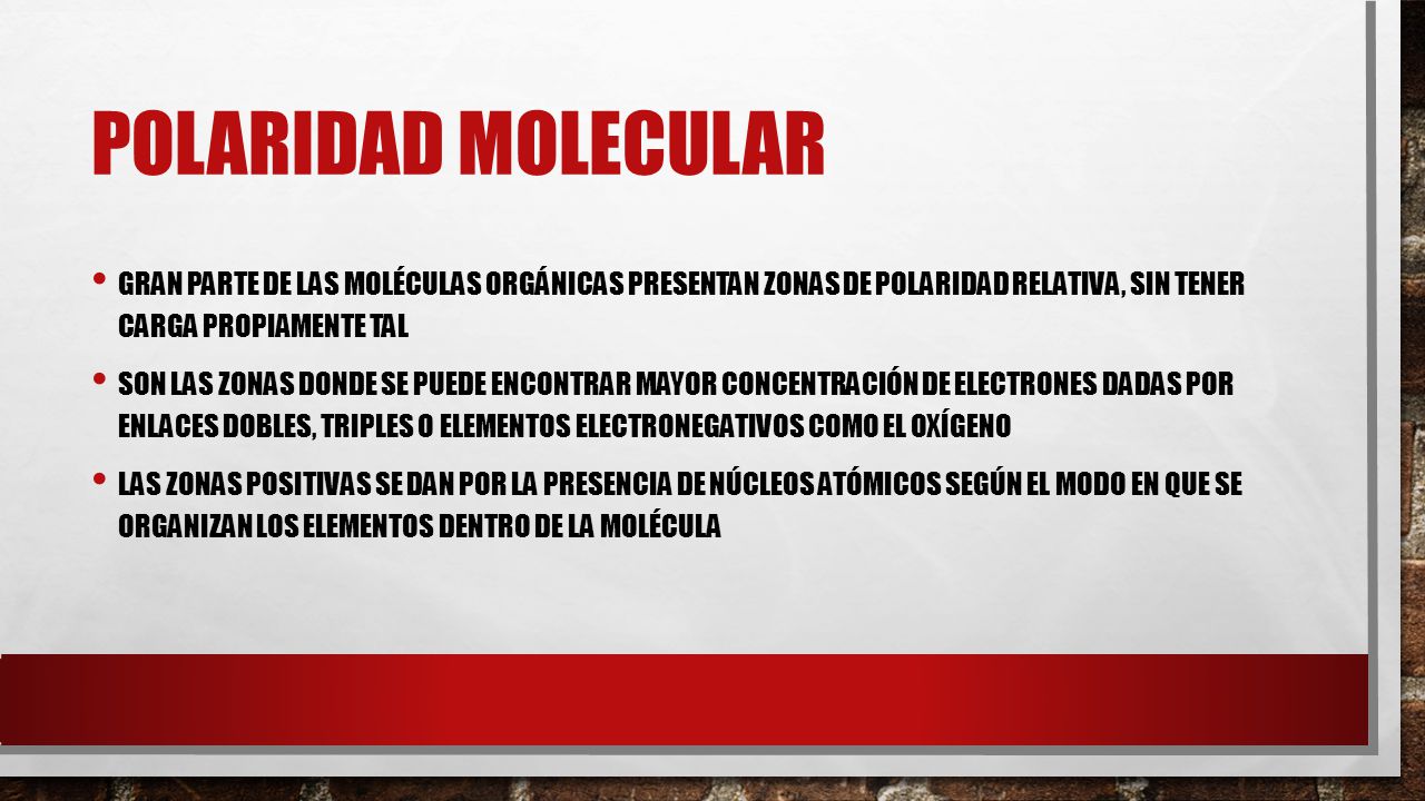 Polaridad Molecular Gran parte de las moléculas orgánicas presentan zonas de polaridad relativa, sin tener carga propiamente tal.