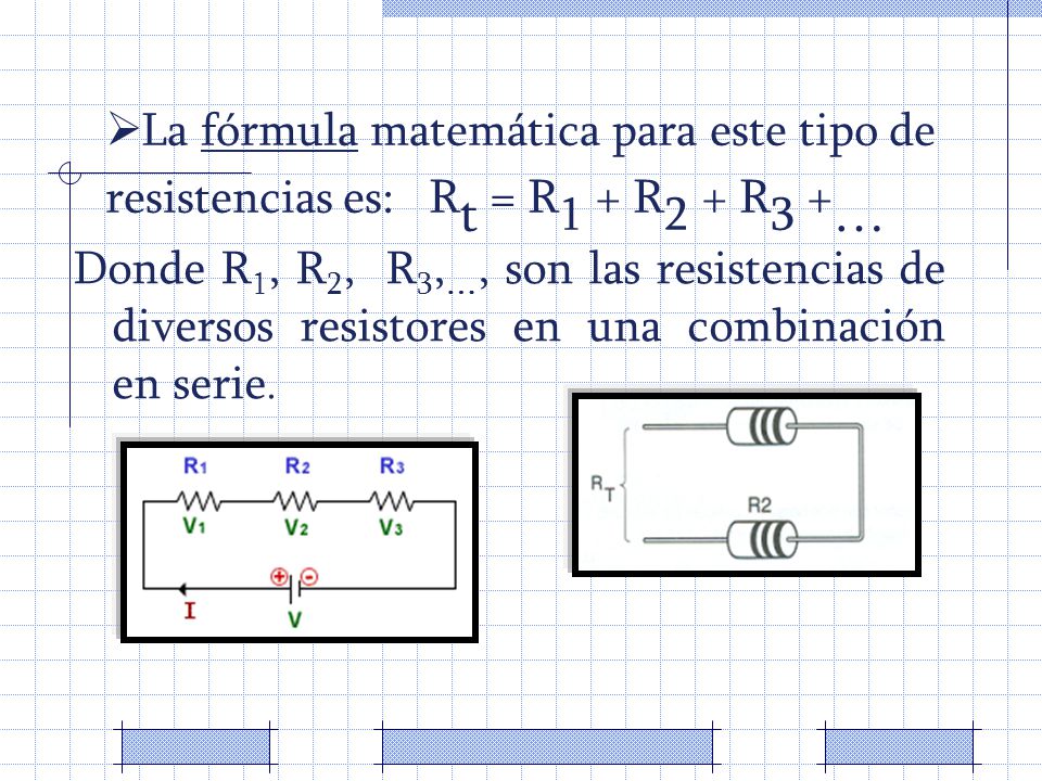 La fórmula matemática para este tipo de resistencias es: Rt = R1 + R2 + R3 +…