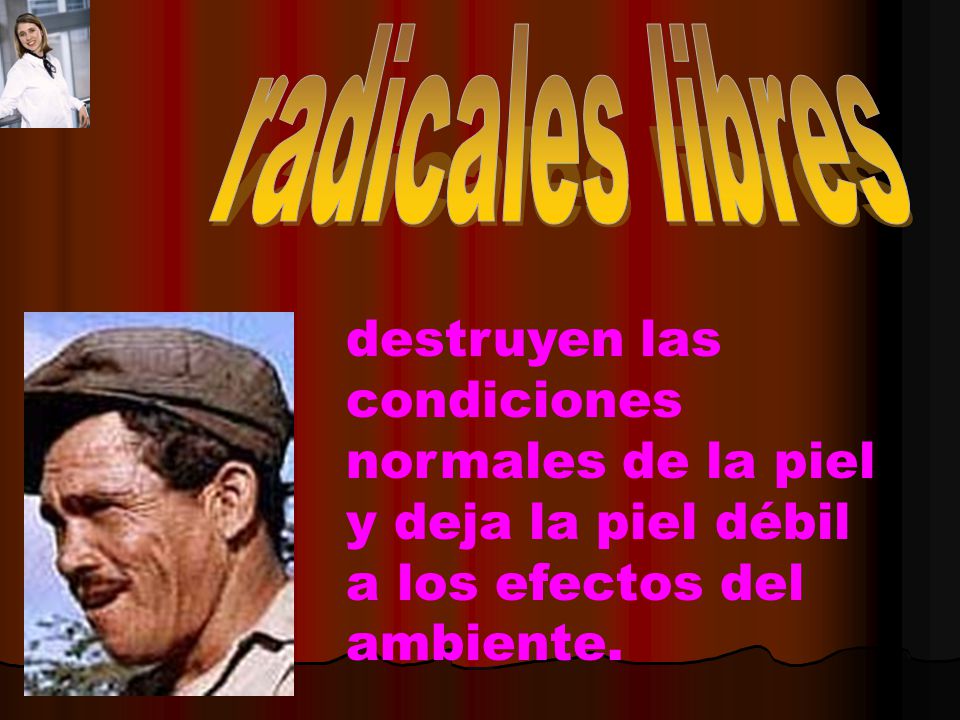 radicales libres destruyen las condiciones normales de la piel y deja la piel débil a los efectos del ambiente.