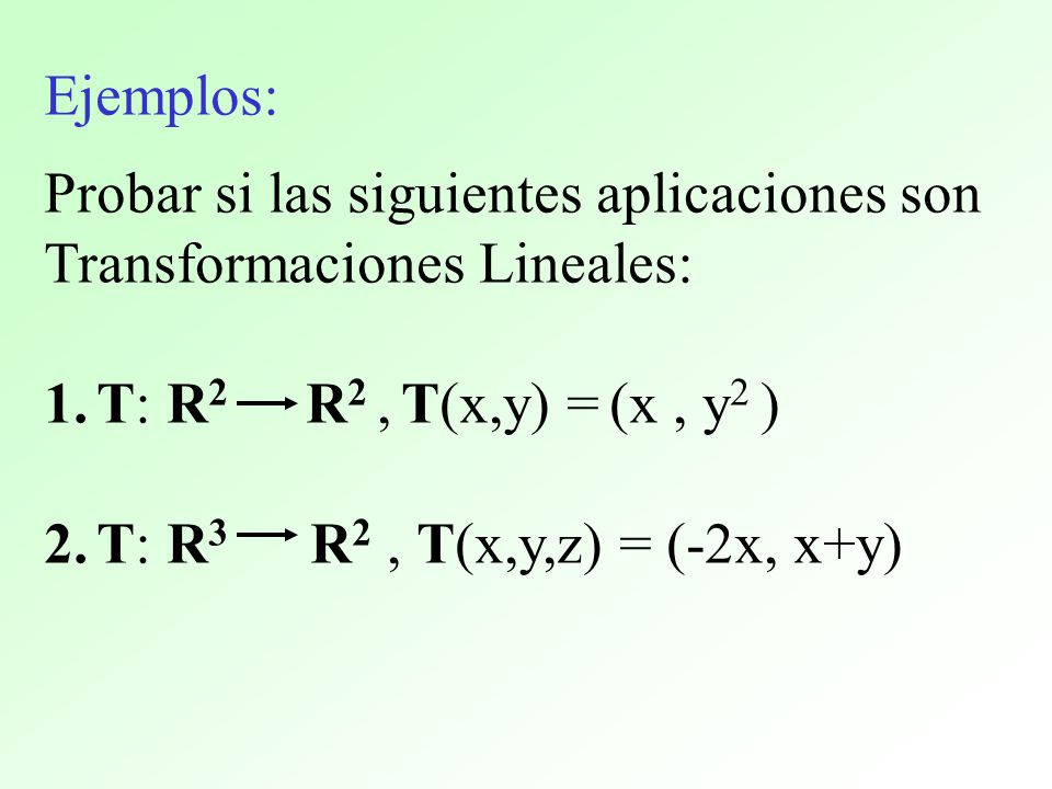 Ejemplos: Probar si las siguientes aplicaciones son. Transformaciones Lineales: T: R2 R2 , T(x,y) = (x , y2 )