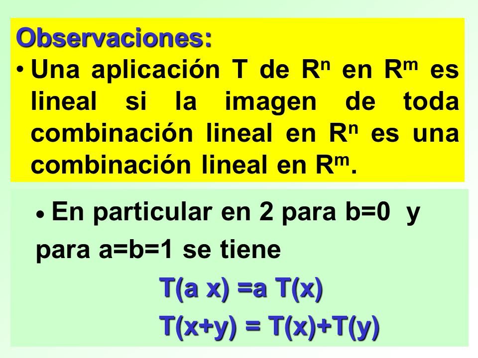 Observaciones: Una aplicación T de Rn en Rm es lineal si la imagen de toda combinación lineal en Rn es una combinación lineal en Rm.