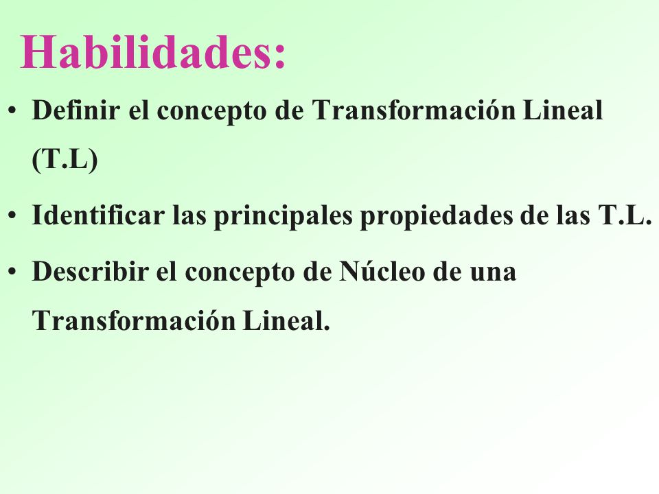 Habilidades: Definir el concepto de Transformación Lineal (T.L)