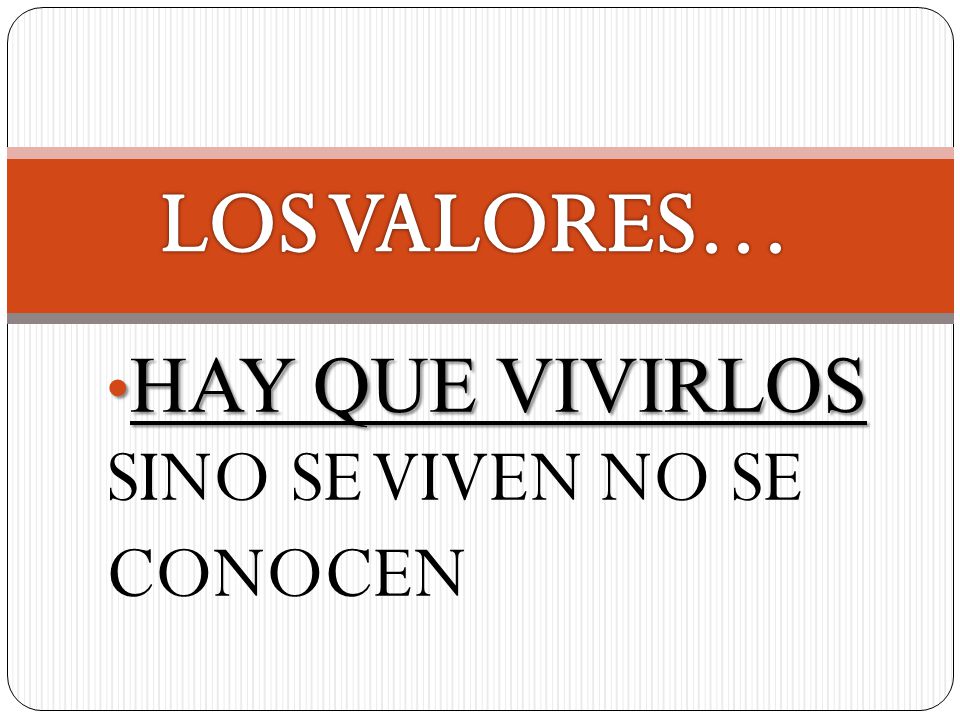 LOS VALORES… HAY QUE VIVIRLOS SINO SE VIVEN NO SE CONOCEN