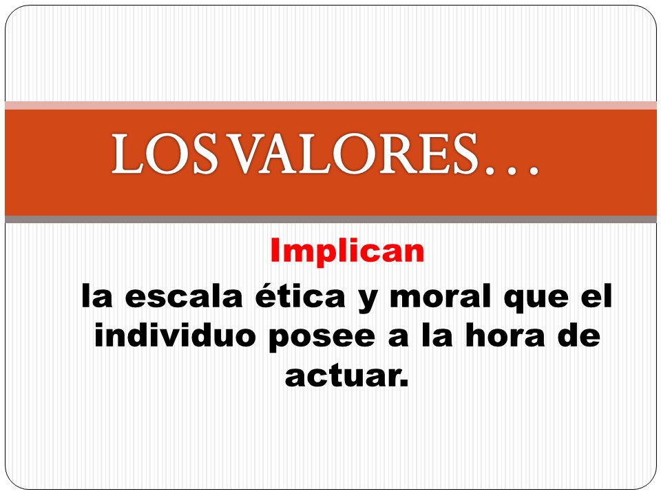la escala ética y moral que el individuo posee a la hora de actuar.