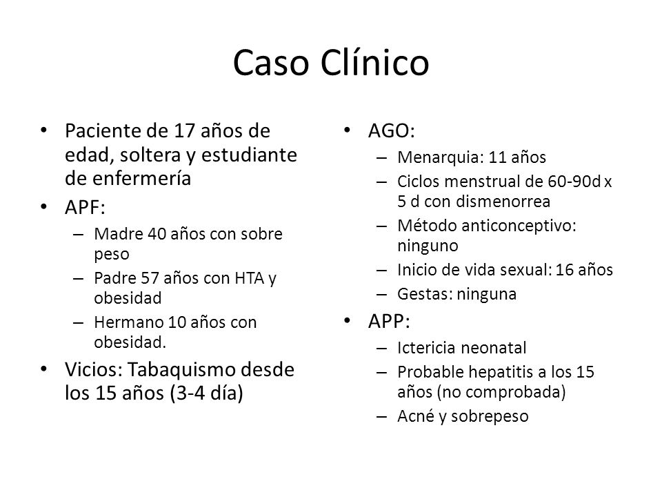 Caso Clínico Paciente de 17 años de edad, soltera y estudiante de enfermería. APF: Madre 40 años con sobre peso.
