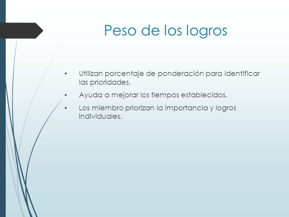 Peso de los logros Utilizan porcentaje de ponderación para identificar las prioridades. Ayuda a mejorar los tiempos establecidos.