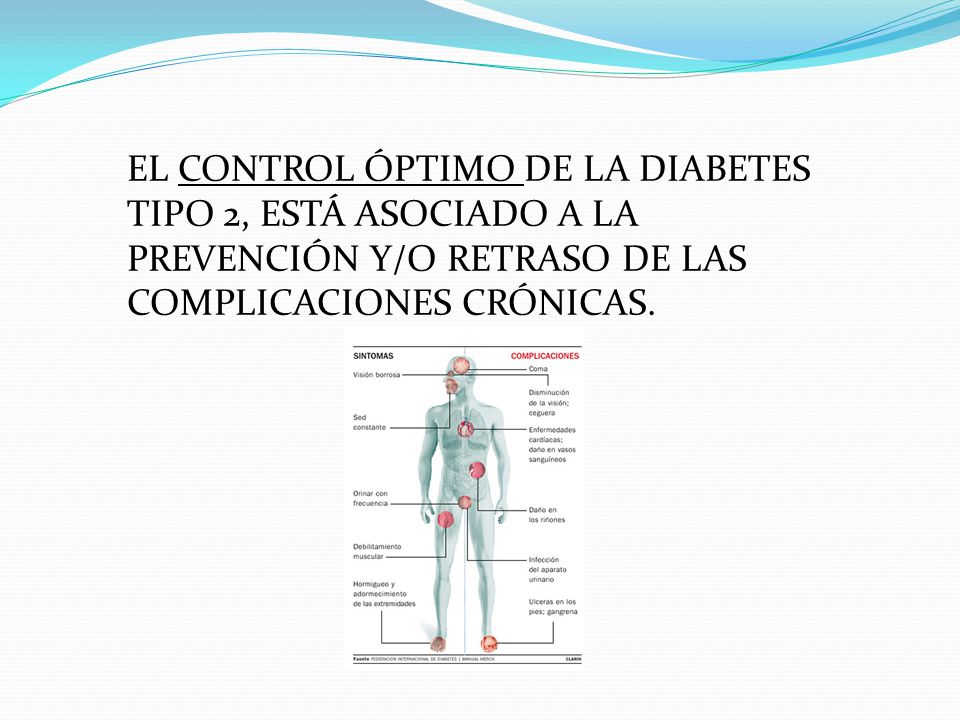 EL CONTROL ÓPTIMO DE LA DIABETES TIPO 2, ESTÁ ASOCIADO A LA PREVENCIÓN Y/O RETRASO DE LAS COMPLICACIONES CRÓNICAS.