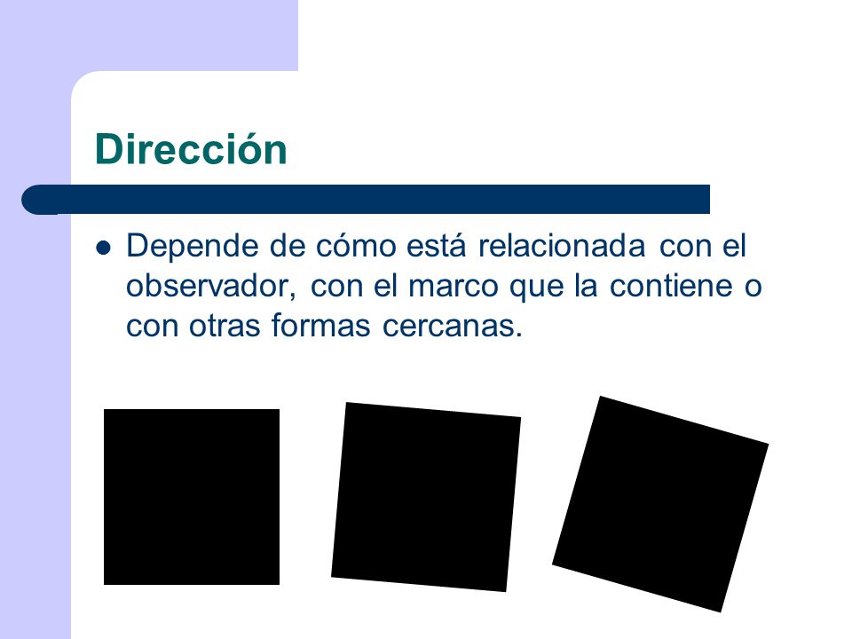 Dirección Depende de cómo está relacionada con el observador, con el marco que la contiene o con otras formas cercanas.