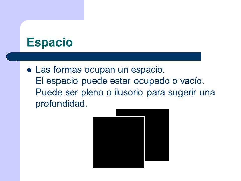 Espacio Las formas ocupan un espacio. El espacio puede estar ocupado o vacío.