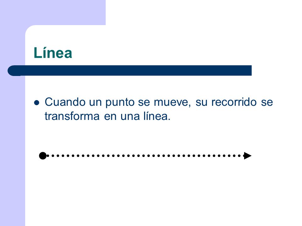 Línea Cuando un punto se mueve, su recorrido se transforma en una línea.