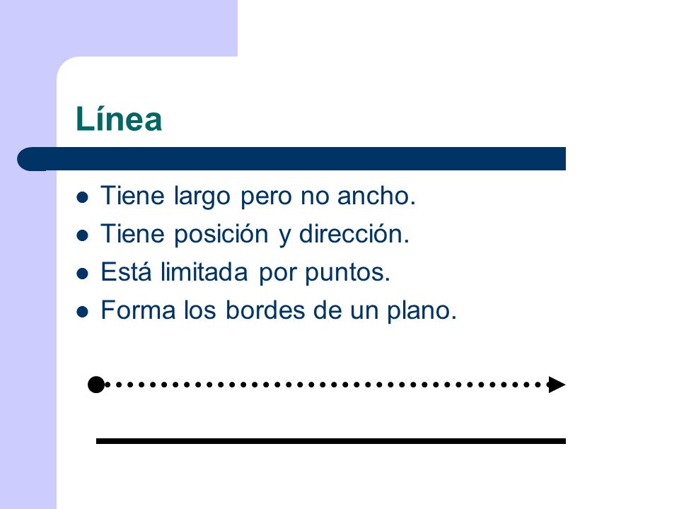 Línea Tiene largo pero no ancho. Tiene posición y dirección.
