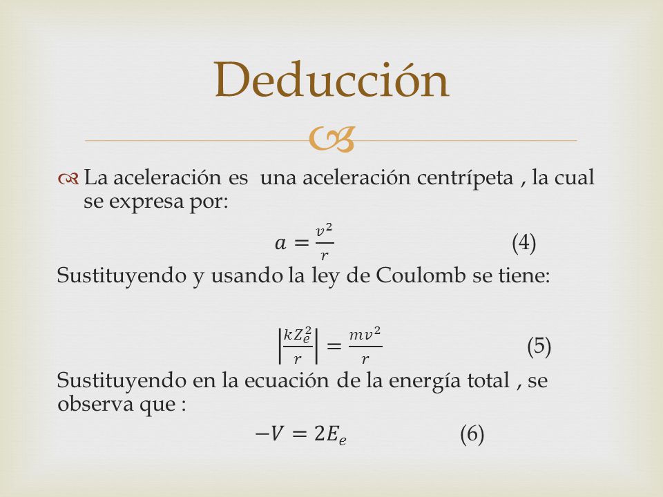 Deducción La aceleración es una aceleración centrípeta , la cual se expresa por: 𝑎= 𝑣 2 𝑟 (4)