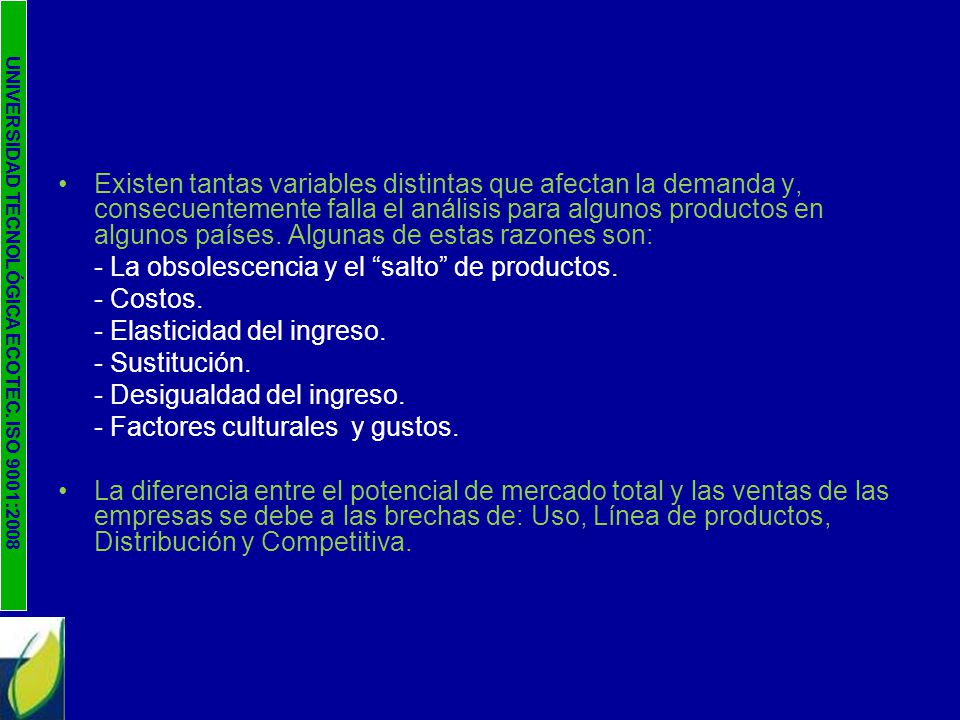 Existen tantas variables distintas que afectan la demanda y, consecuentemente falla el análisis para algunos productos en algunos países. Algunas de estas razones son: