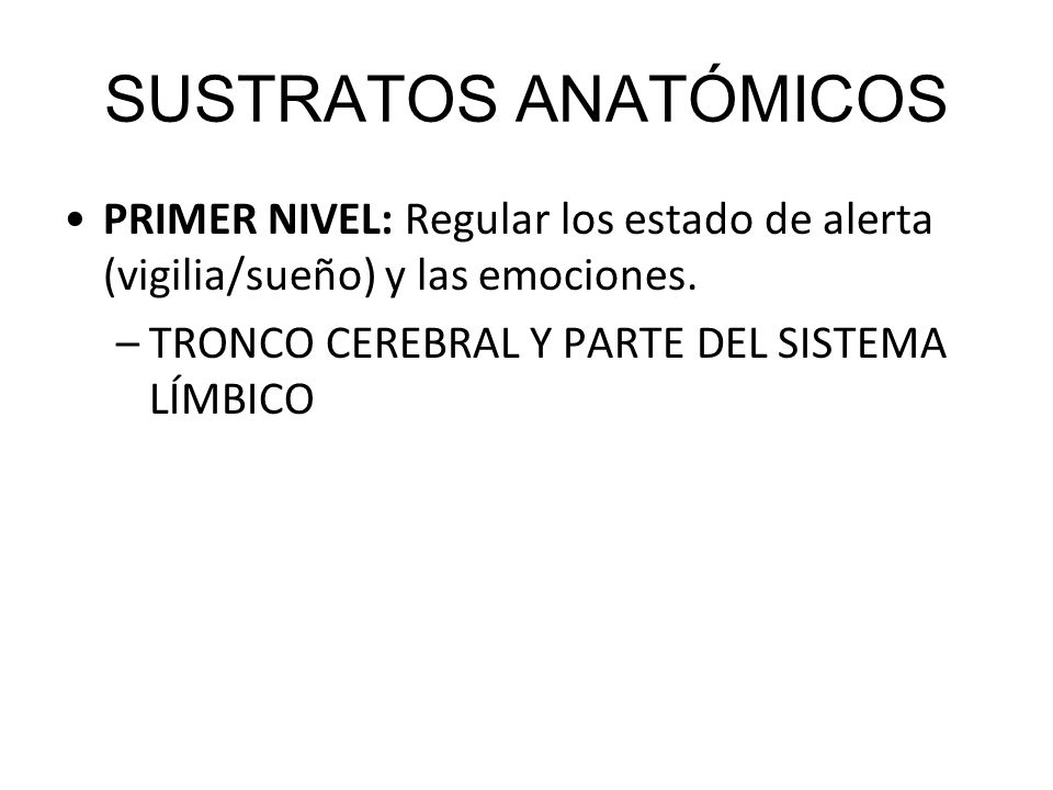 SUSTRATOS ANATÓMICOS PRIMER NIVEL: Regular los estado de alerta (vigilia/sueño) y las emociones.